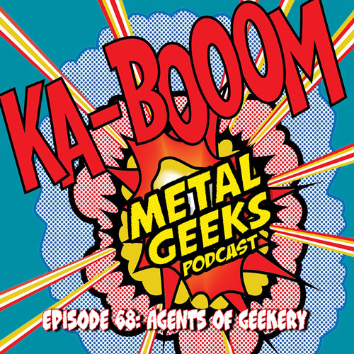 Metal Geeks 68: Agents Of Geekery