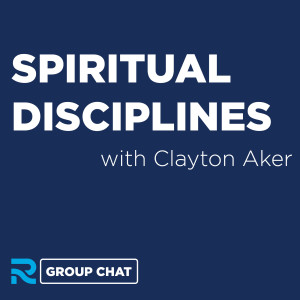 Spiritual Disciplines with Clayton Aker