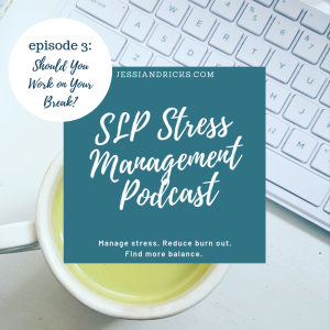 SLP Stress Management Podcast Episode 3: Should You Work on Your Break?