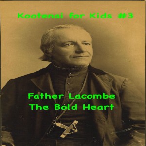 Kootenai For Kids #3 - Father Lacombe - The Bold Heart