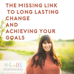 The Missing Link to Long Lasting Change and Achieving Your Goals