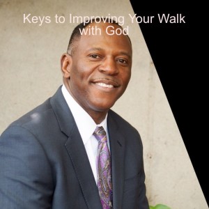 Keys to Improving Your Walk with God