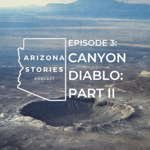 Ep. 3: Canyon Diablo: Part II