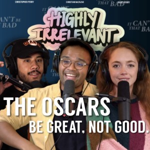 Be Great, Not Good / The Oscars ft. Chris & Juliet Perry | ICBTB’s Highly Irrelevant