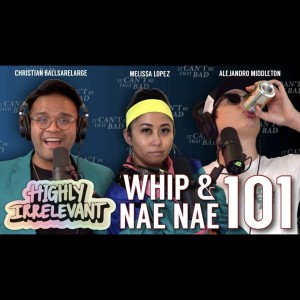 ICBTB‘s Highly Irrelevant | Whip & Nae Nae 101 ft. Melissa Lopez