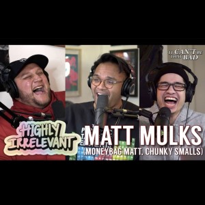 ICBTB‘s Highly Irrelevant | Matt Mulks (Moneybag Matt, Chunky Smalls) | Fat Kid Problems