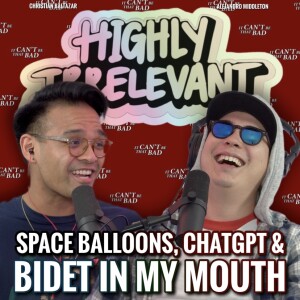 Space Balloons, ChatGPT, & Bidet in My Mouth | ICBTB’s Highly Irrelevant