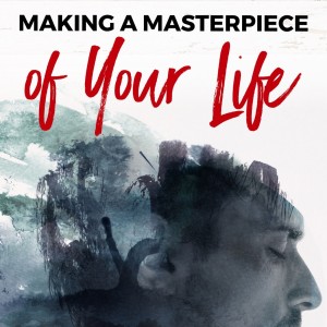 102 Making A Masterpiece of Your Life