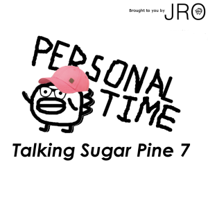 Personal Time: Talking Sugar Pine 7 