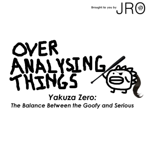 OATS: The Balance between the Goofy and Serious (Yakuza Zero)
