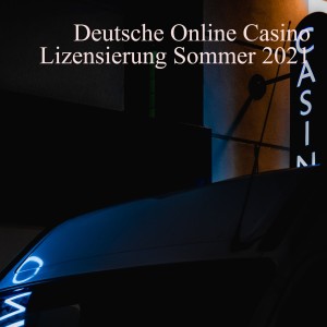 Deutsche Online Casino Lizensierung Sommer 2021