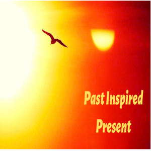 Past inspired Present- Past - A stepping stone to the future (Life Changing)