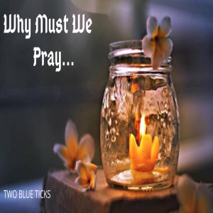 On The Go Series (OTG)- WHY MUST WE PRAY