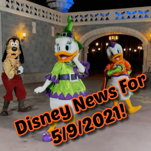 Disney News For 5/9/2021
