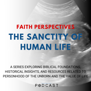 Faith Perspectives: Sanctity of Human Life Ep. 4