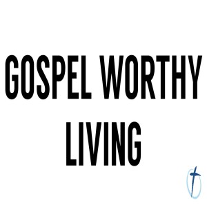 Gospel Worthy Living