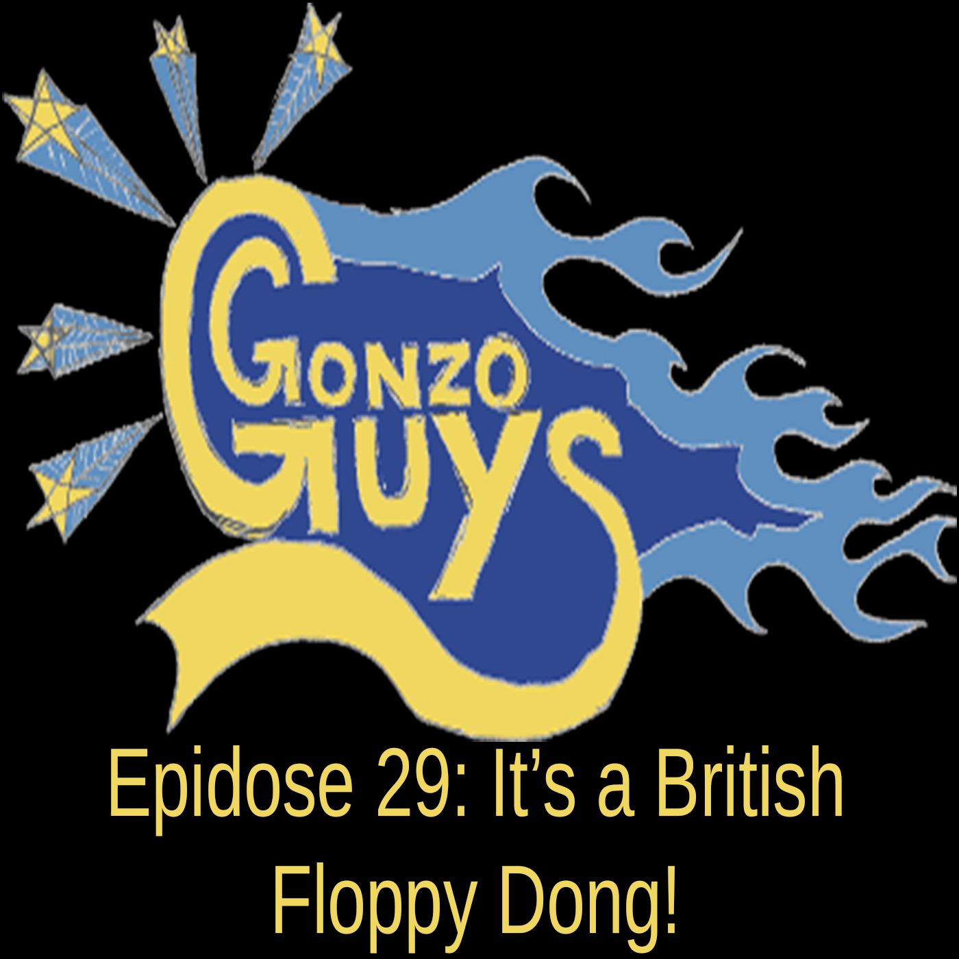 Gonzo Guys Podcast Epidose 29: It's a Floppy British Dong!