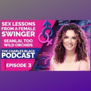 Sex Lessons From A Female Swinger:The Charles Black Podcast w/Seanlai