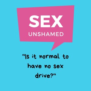 [MINISODE] ”Is it normal to have no sex drive?”