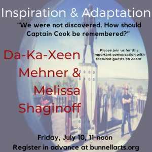 July 11, 2020- Land Recognition Series, Part 1:  “We Were Not Discovered. How Should Captain Cook Be Remembered?” July 10, 2020, featured guests Da-Ka-Xeen Mehner and Melissa Shaginoff.