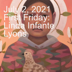 July 2, 2021 First Friday: Linda Infante Lyons