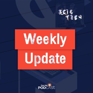 Sci &amp; Tech EP. 348: Weekly Update - ข่าววิทยาศาสตร์รอบสัปดาห์