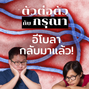 อีโบลากลับมาแล้ว! | Podcast ตัวต่อตัว กับ กรุณา EP7