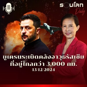 รอบโลก Daily | ยูเครนระเบิดคลังอาวุธรัสเซียที่อยู่ไกลกว่า 3,000 กม. | 13/12/2024