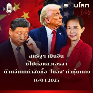 รอบโลก Daily | สหรัฐฯ เมินจีน ชี้ไปต่อแถวเจรจา จีนสวนกลับเทคำสั่งซื้อ ‘โบอิ้ง’ ทำหุ้นแดง | 16/04/2025