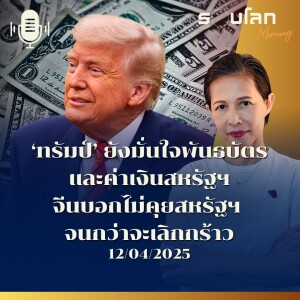 รอบโลก Morning | ‘ทรัมป์’ ยังมั่นใจพันธบัตรและค่าเงินสหรัฐฯ จีนบอกไม่คุยสหรัฐฯ จนกว่าจะเลิกกร้าว | 12/04/25