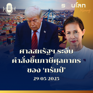 รอบโลก Morning | ศาลสหรัฐฯ ระงับคำสั่งขึ้นภาษีศุลกากรของ 'ทรัมป์' | 29/05/25