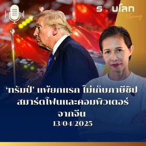รอบโลก Morning | ‘ทรัมป์’ แพ้ยกแรก ไม่เก็บภาษีชิป สมาร์ตโฟนและคอมพิวเตอร์จากจีน | 13/04/25
