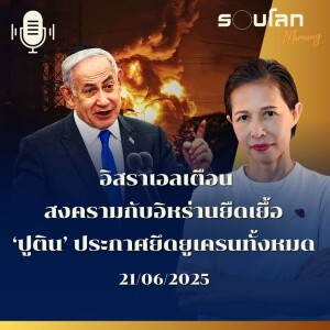 รอบโลก Morning | อิสราเอลเตือนสงครามกับอิหร่านยืดเยื้อ 'ปูติน' ประกาศยึดยูเครนทั้งหมด | 21/06/25