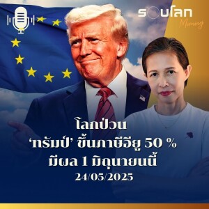 รอบโลก Morning | โลกป่วนเมื่อทรัมป์ขึ้นภาษีศุลกากรอียู 50 % มีผล 1 มิถุนายนนี้  |  24/05/25