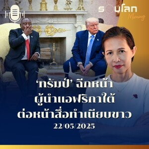 รอบโลก Morning | ‘ทรัมป์’ ฉีกหน้า ผู้นำแอฟริกาใต้ ต่อหน้าสื่อทำเนียบขาว | 22/05/25