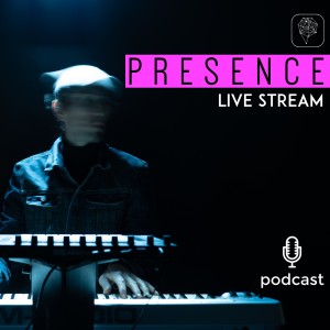 Episode 35 - Presence Live Stream May 2021