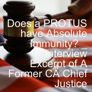 The Impact from the Upcoming Ruling by US Supreme Court on Absolute Immunity or Limited Immunity for PROTUS_Interview Excerpt of Former CA Supreme Court Chief Justice_Episode 25, Season 2