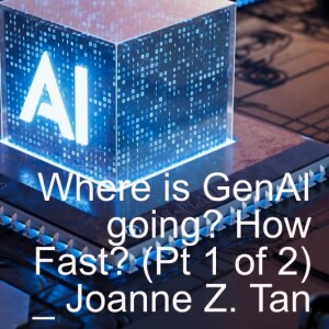 Where is GenAI going? How Fast? - A Summary of a 3-day GenAI Summit in San Francisco, Part 1 of 2_Episode 23, Season 2_Joanne Z. Tan