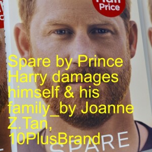 Episode 77: Prince Harry’s Book Spare, is like a never ending Shakespeare tragedy_Joanne Z. Tan_10PlusBrand.com
