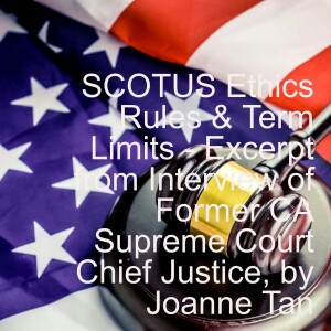 US Supreme Court Justices Term Limits and Ethics Rules: Interview Excerpt of Former Chief Justice of CA Supreme Court_by Joanne Tan_Episode 28, Season 2