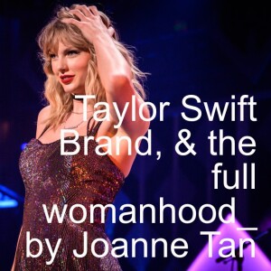 Taylor Swift Brand and the Fullness of Womanhood_Episode 7, Season 2_Joanne Z. Tan_10 Plus Brand