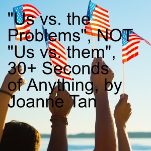 Episode 68: ”Us vs. the Problems”, NOT ”Us vs. Them”_30 Seconds of Anything_by Joanne Tan_10PlusBrand