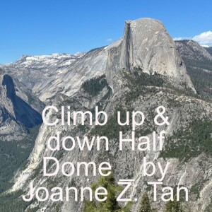 Episode 92: Yosemite Adventure, Part 2 of 4: Climbing Up and Down Half Dome_by Joanne Z. Tan