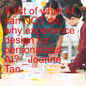 A list of What AI can NOT do; Why XD (experience design) is the future of Personalized AI? _Episode 6, Season 2_Joanne Tan_10 Plus Brand