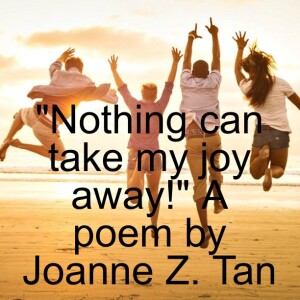 Choosing Joy is an Intentional Act_A Poem_Episode 3, Season 2_Joanne Z. Tan_10 Plus Brand
