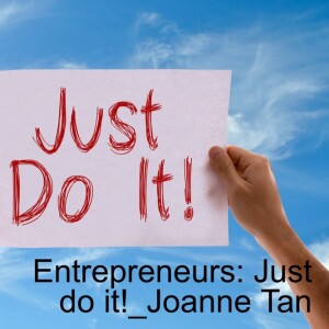 A message for entrepreneurs: Just Do It! _ by Joanne Z. Tan_Episode 21, Season 2
