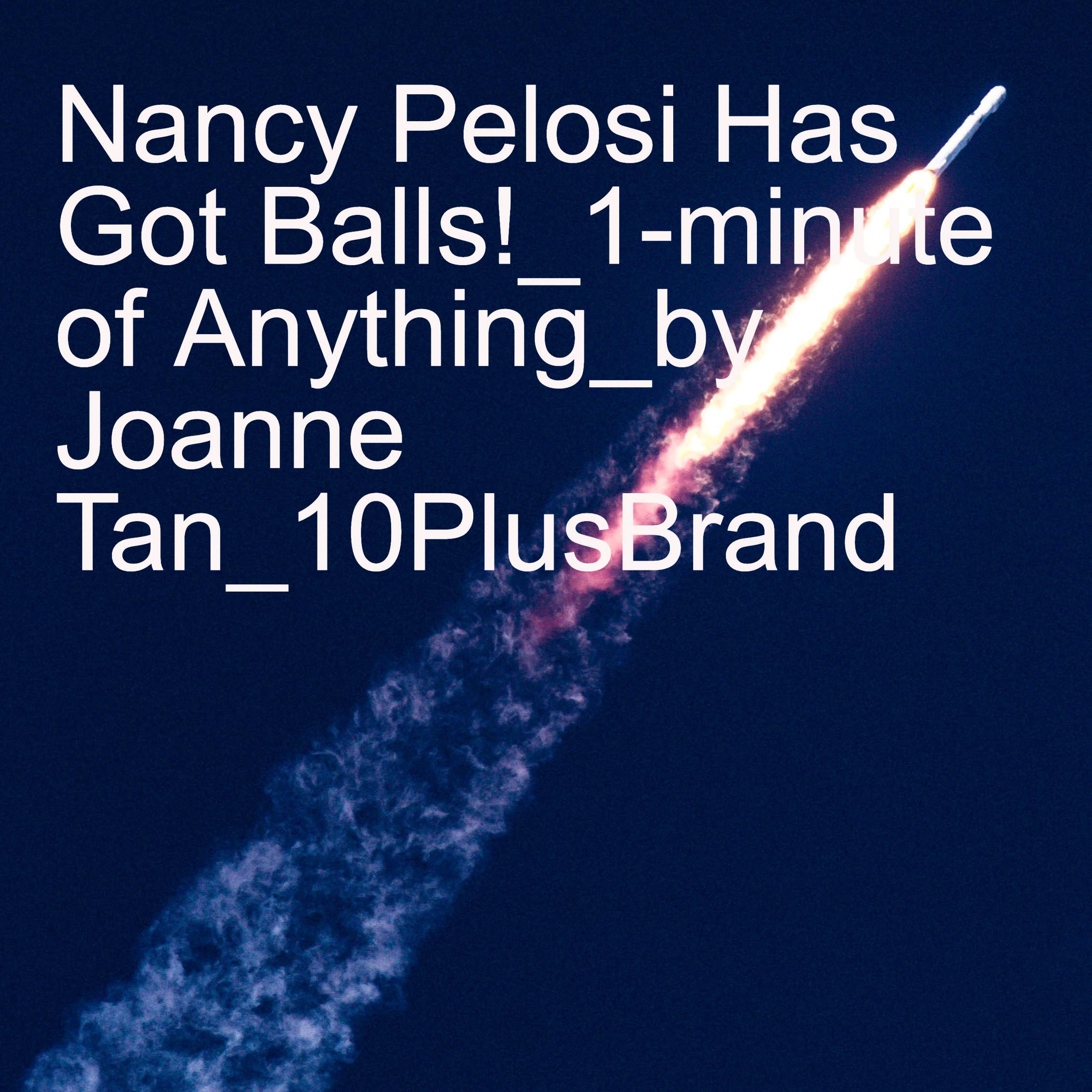 Episode 59: Nancy Pelosi Has Got Balls!_30 Seconds of Anything_by Joanne Tan_10PlusBrand