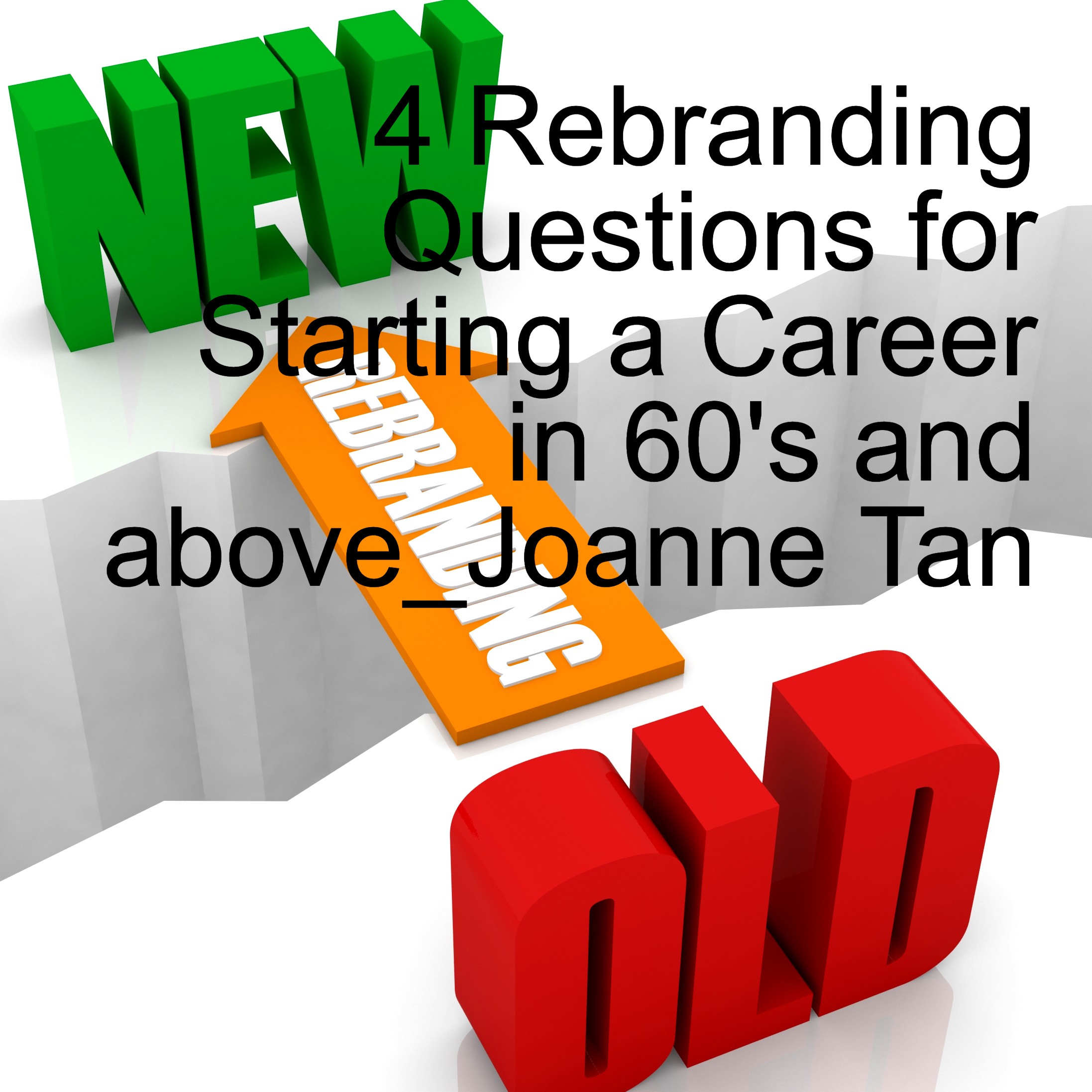 Rebranding Yourself and Your Company - 4 Tips for Starting a New Career Post Retirement at 60 and above_Episode 8, Season 2_Joanne Z. Tan_10 Plus Brand