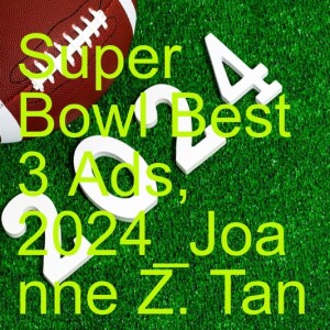 Super Bowl Best 3 TV Commercials, 2024_Episode 9, Season 2_Joanne Z. Tan_10 Plus Brand