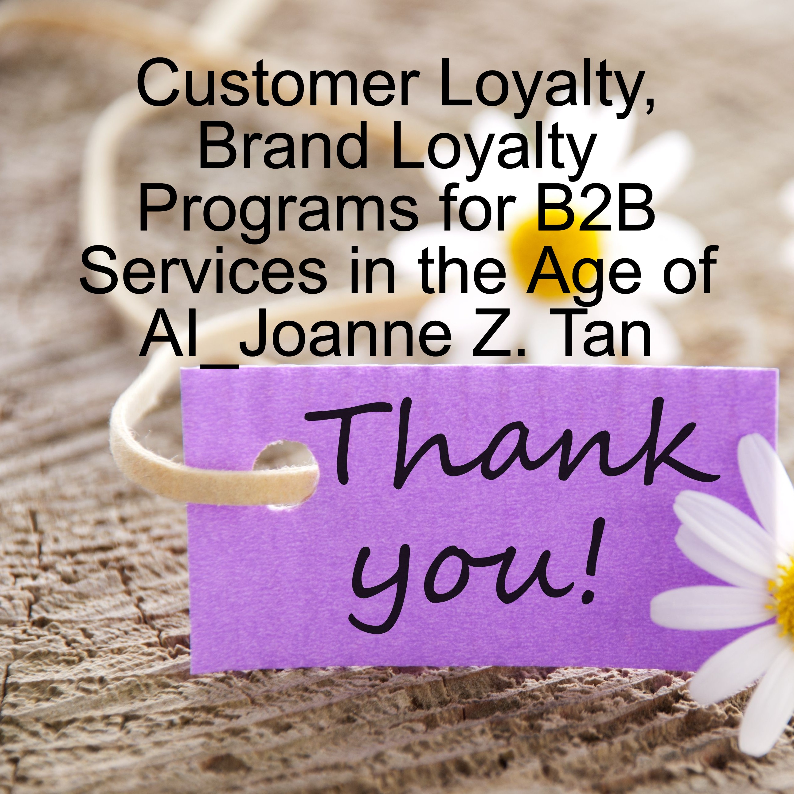 Customer Loyalty & Brand Loyalty Programs for B2B Services in the Age of AI_Joanne Z. Tan _Season 2, Episode 35_Joanne Tan